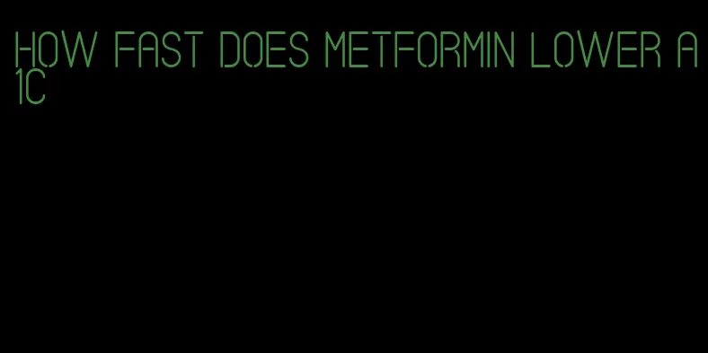 how fast does Metformin lower A1C