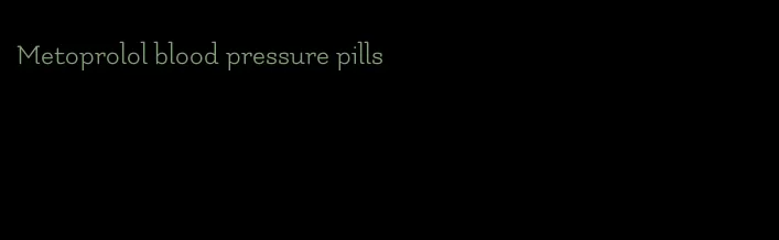 Metoprolol blood pressure pills