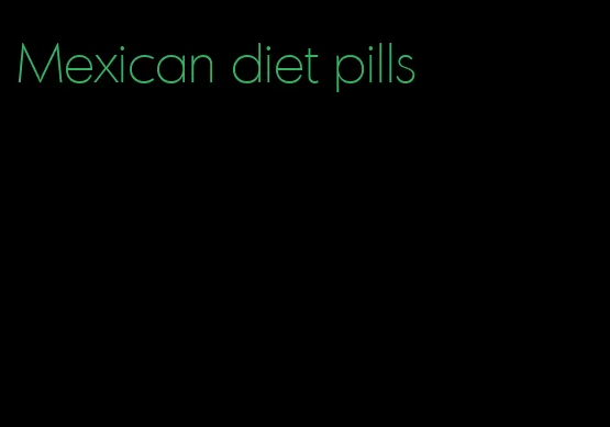 Mexican diet pills