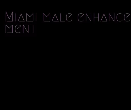 Miami male enhancement