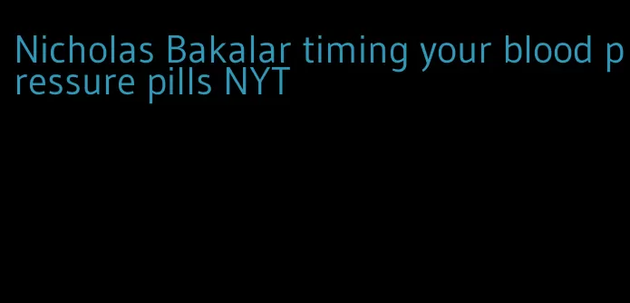 Nicholas Bakalar timing your blood pressure pills NYT