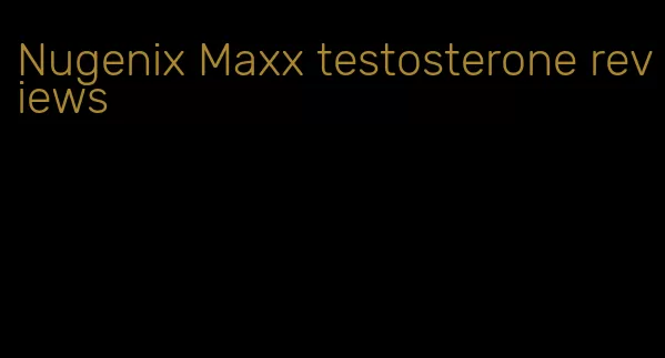 Nugenix Maxx testosterone reviews