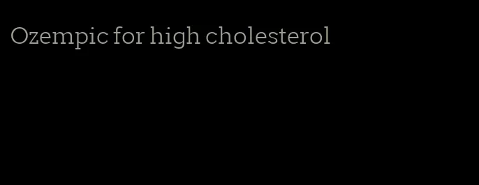 Ozempic for high cholesterol