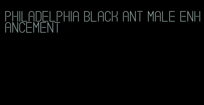 Philadelphia black ant male enhancement
