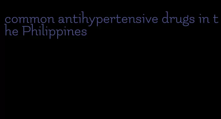 common antihypertensive drugs in the Philippines