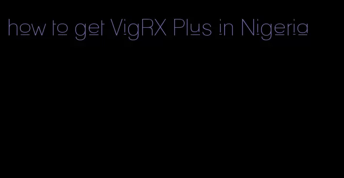 how to get VigRX Plus in Nigeria