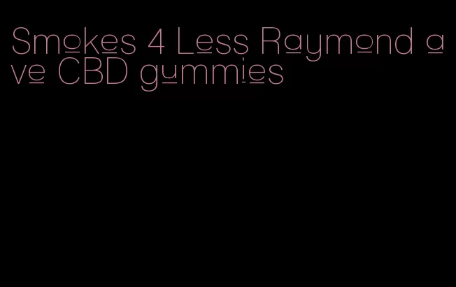 Smokes 4 Less Raymond ave CBD gummies