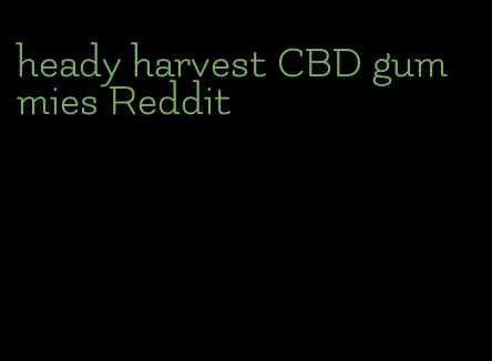 heady harvest CBD gummies Reddit