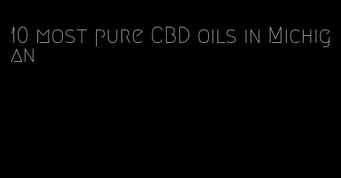 10 most pure CBD oils in Michigan