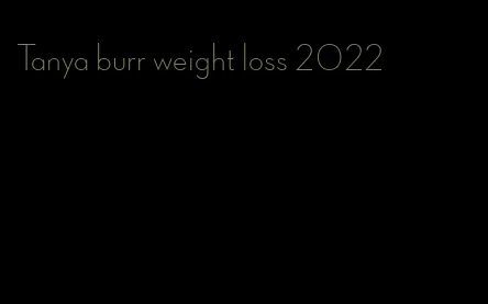 Tanya burr weight loss 2022