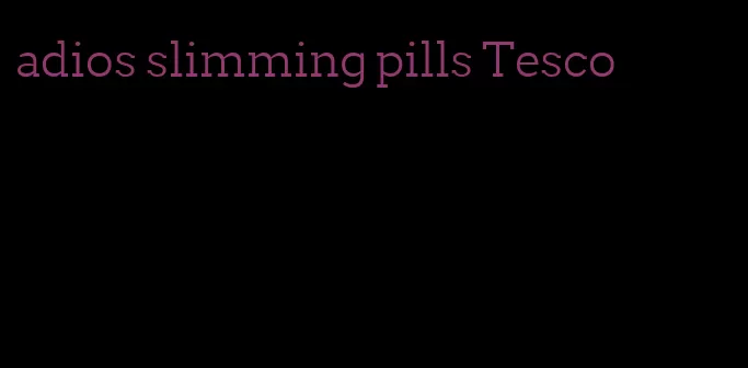adios slimming pills Tesco