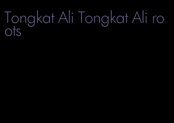 Tongkat Ali Tongkat Ali roots