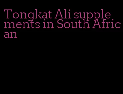 Tongkat Ali supplements in South African