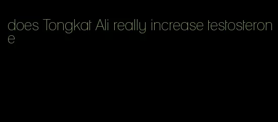 does Tongkat Ali really increase testosterone