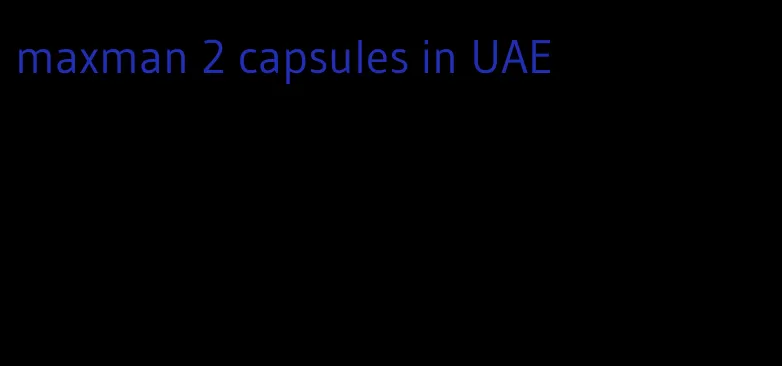 maxman 2 capsules in UAE