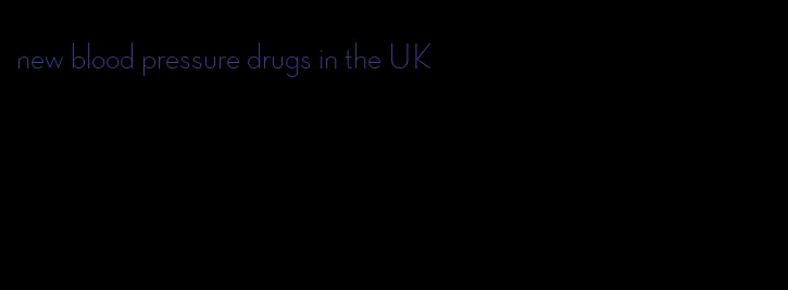 new blood pressure drugs in the UK
