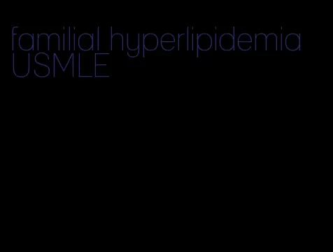 familial hyperlipidemia USMLE