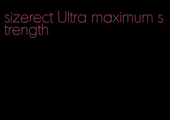 sizerect Ultra maximum strength