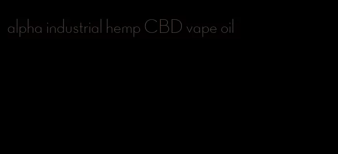 alpha industrial hemp CBD vape oil