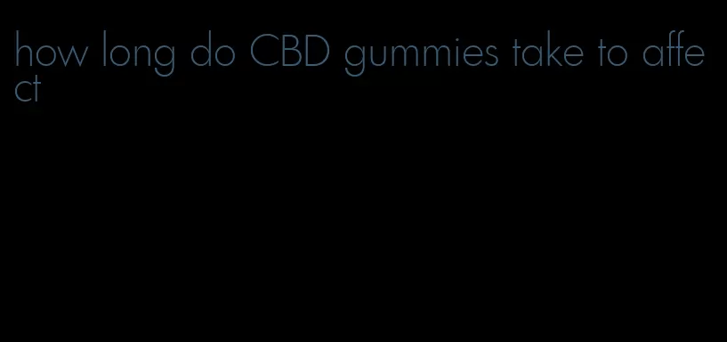 how long do CBD gummies take to affect