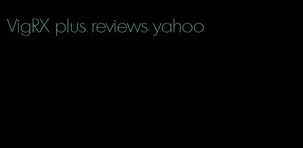 VigRX plus reviews yahoo