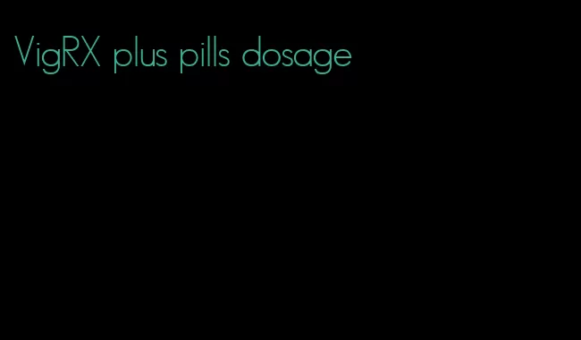VigRX plus pills dosage