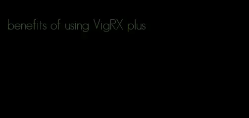 benefits of using VigRX plus