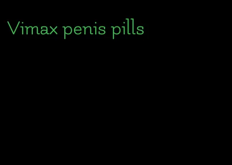Vimax penis pills