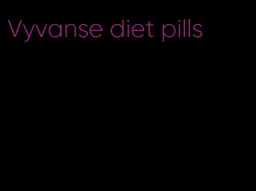 Vyvanse diet pills