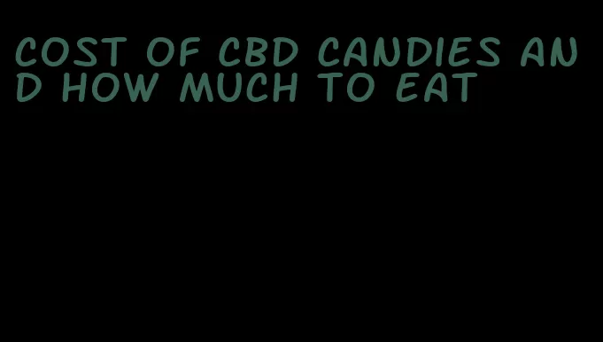 cost of CBD candies and how much to eat