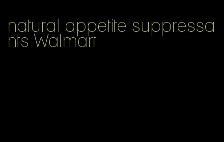 natural appetite suppressants Walmart