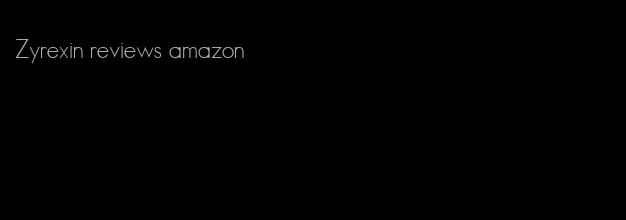 Zyrexin reviews amazon