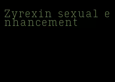 Zyrexin sexual enhancement
