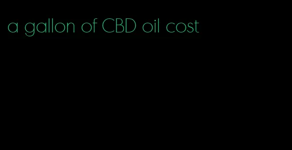 a gallon of CBD oil cost