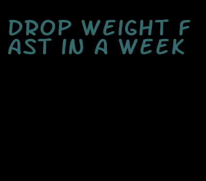 drop weight fast in a week