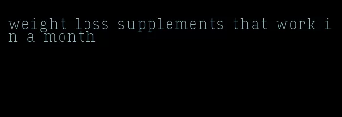 weight loss supplements that work in a month