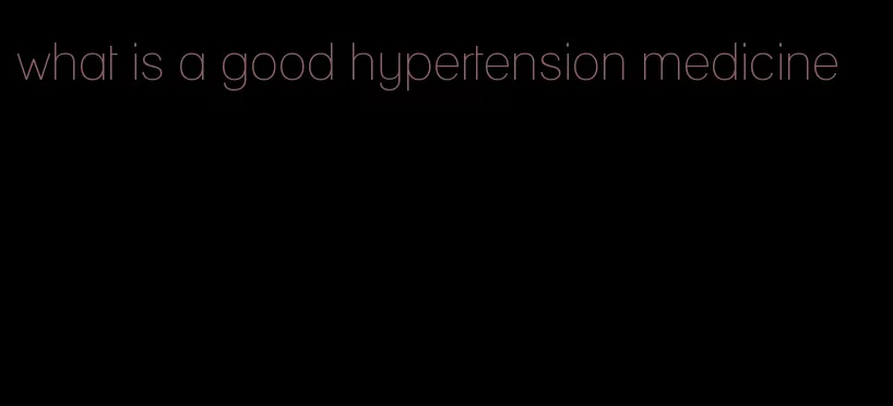 what is a good hypertension medicine