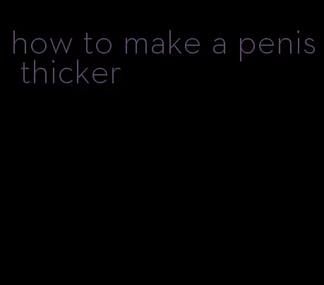how to make a penis thicker