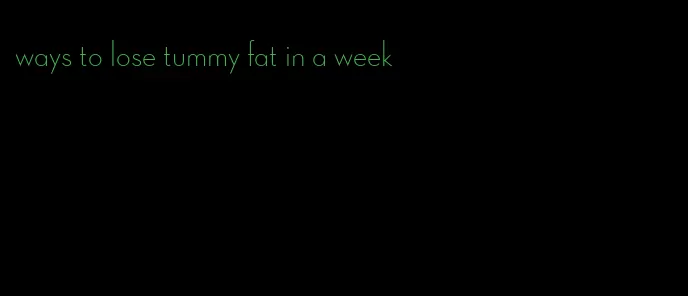 ways to lose tummy fat in a week