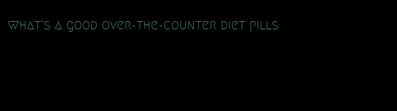 what's a good over-the-counter diet pills