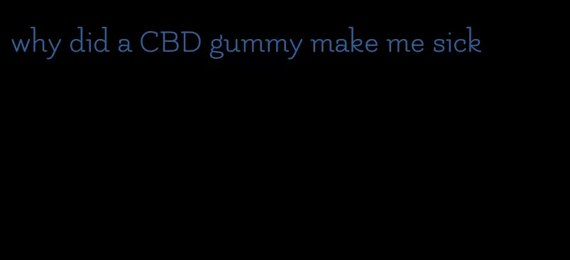 why did a CBD gummy make me sick