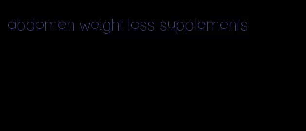 abdomen weight loss supplements