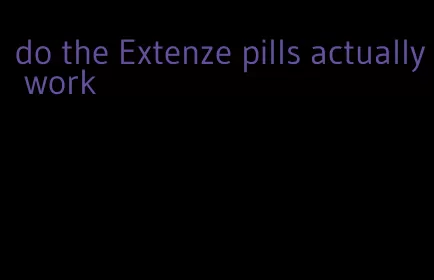 do the Extenze pills actually work