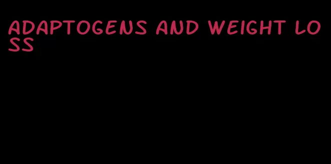 adaptogens and weight loss