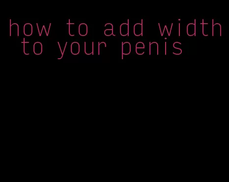 how to add width to your penis