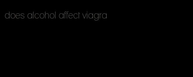 does alcohol affect viagra