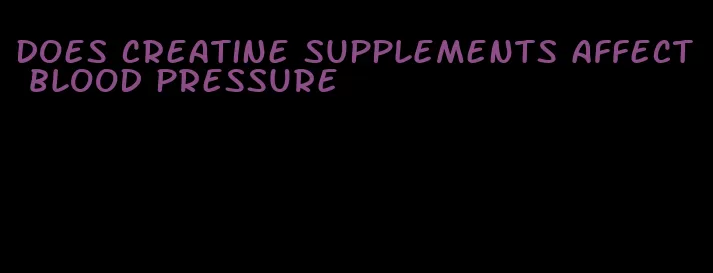 does creatine supplements affect blood pressure