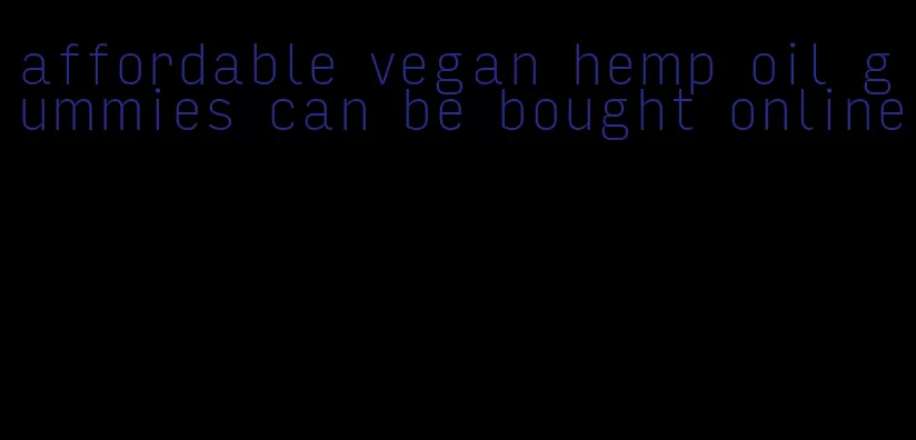affordable vegan hemp oil gummies can be bought online