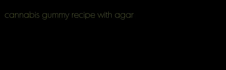 cannabis gummy recipe with agar