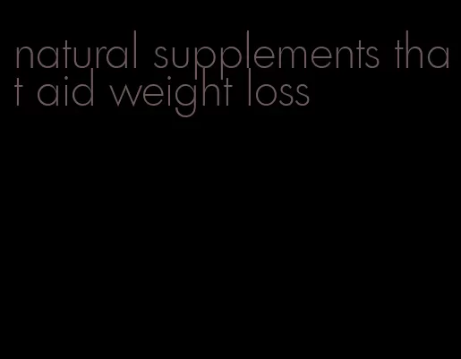 natural supplements that aid weight loss